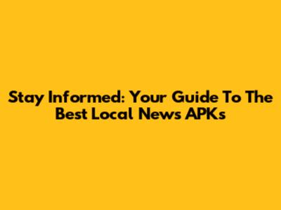 Stay Informed: Your Guide To The Best Local News APKs