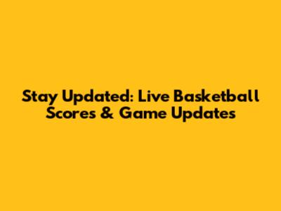 Stay Updated: Live Basketball Scores & Game Updates