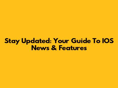 Stay Updated: Your Guide To IOS News & Features