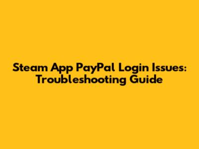 Steam App PayPal Login Issues: Troubleshooting Guide