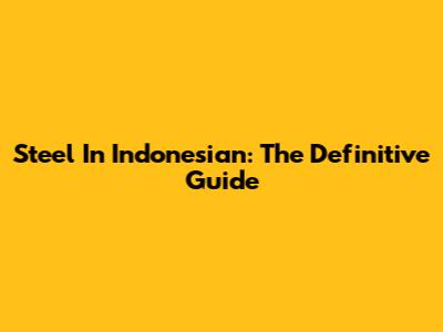 Steel In Indonesian: The Definitive Guide