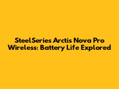 SteelSeries Arctis Nova Pro Wireless: Battery Life Explored