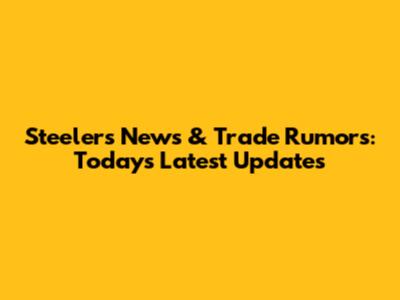 Steelers News & Trade Rumors: Today's Latest Updates