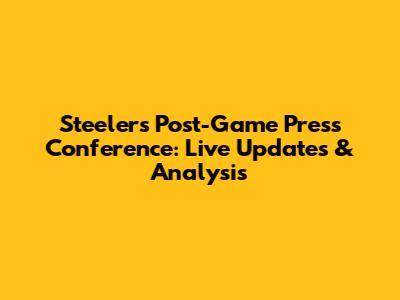 Steelers Post-Game Press Conference: Live Updates & Analysis