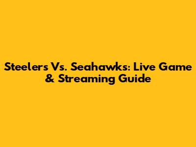 Steelers Vs. Seahawks: Live Game & Streaming Guide