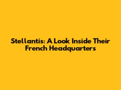 Stellantis: A Look Inside Their French Headquarters