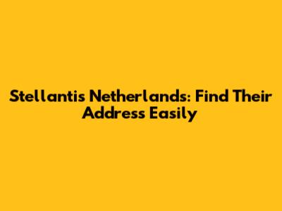Stellantis Netherlands: Find Their Address Easily