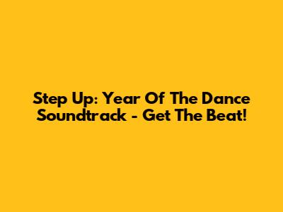 Step Up: Year Of The Dance Soundtrack - Get The Beat!