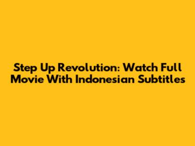 Step Up Revolution: Watch Full Movie With Indonesian Subtitles
