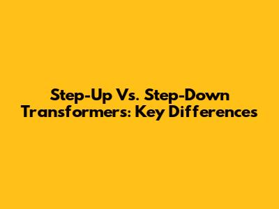 Step-Up Vs. Step-Down Transformers: Key Differences