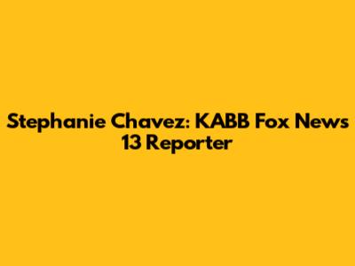 Stephanie Chavez: KABB Fox News 13 Reporter