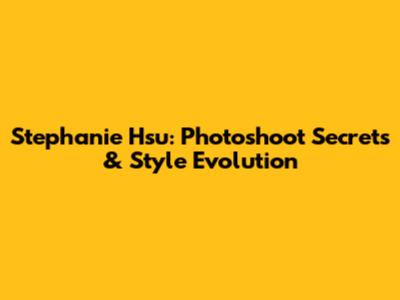 Stephanie Hsu: Photoshoot Secrets & Style Evolution