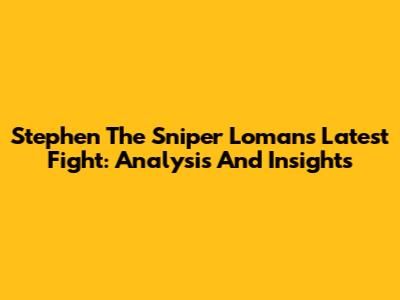 Stephen 'The Sniper' Loman's Latest Fight: Analysis And Insights