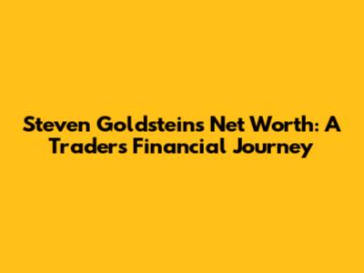 Steven Goldstein's Net Worth: A Trader's Financial Journey
