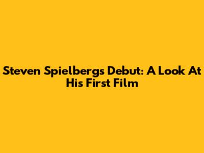 Steven Spielberg's Debut: A Look At His First Film