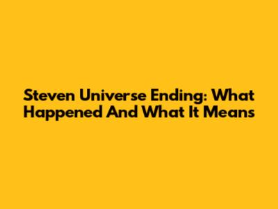 Steven Universe Ending: What Happened And What It Means