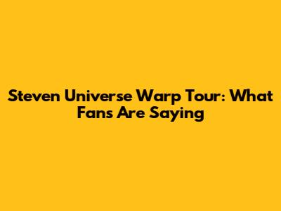 Steven Universe Warp Tour: What Fans Are Saying