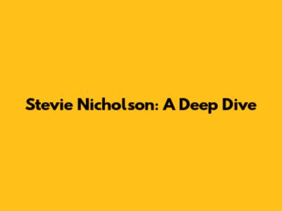 Stevie Nicholson: A Deep Dive