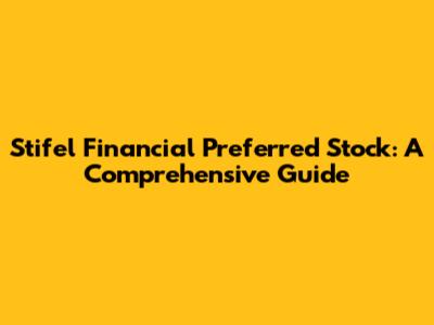 Stifel Financial Preferred Stock: A Comprehensive Guide