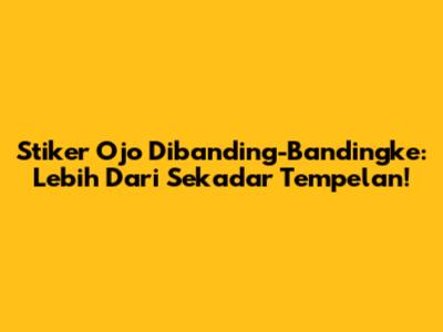 Stiker Ojo Dibanding-Bandingke: Lebih Dari Sekadar Tempelan!