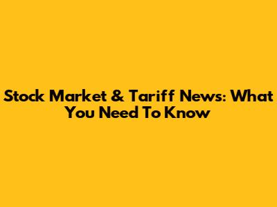 Stock Market & Tariff News: What You Need To Know