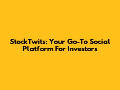 StockTwits: Your Go-To Social Platform For Investors