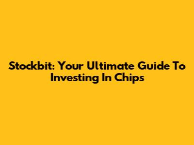 Stockbit: Your Ultimate Guide To Investing In Chips