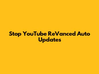 Stop YouTube ReVanced Auto Updates