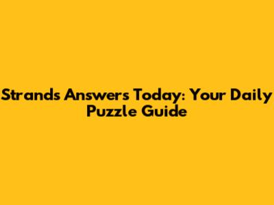 Strands Answers Today: Your Daily Puzzle Guide