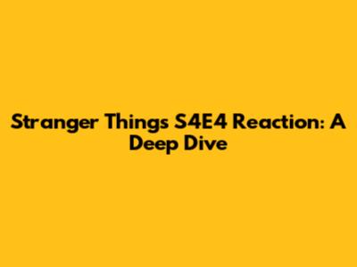 Stranger Things S4E4 Reaction: A Deep Dive