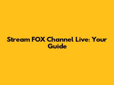 Stream FOX Channel Live: Your Guide