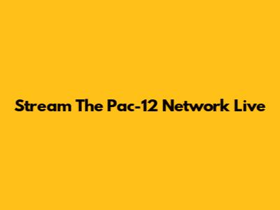 Stream The Pac-12 Network Live