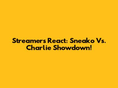Streamers React: Sneako Vs. Charlie Showdown!