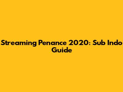 Streaming Penance 2020: Sub Indo Guide