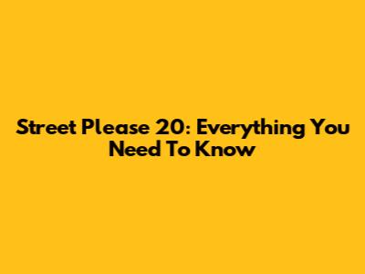 Street Please 20: Everything You Need To Know