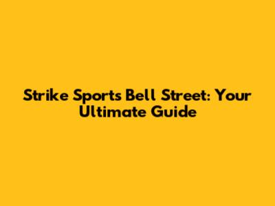 Strike Sports Bell Street: Your Ultimate Guide