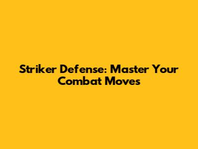 Striker Defense: Master Your Combat Moves