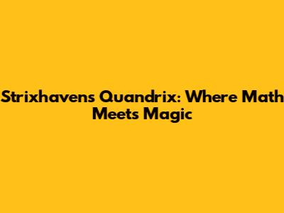 Strixhaven's Quandrix: Where Math Meets Magic
