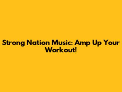 Strong Nation Music: Amp Up Your Workout!
