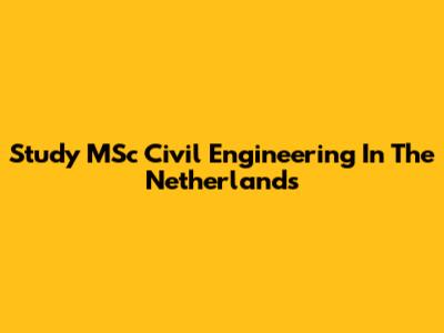 Study MSc Civil Engineering In The Netherlands