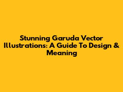 Stunning Garuda Vector Illustrations: A Guide To Design & Meaning
