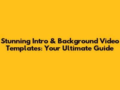 Stunning Intro & Background Video Templates: Your Ultimate Guide