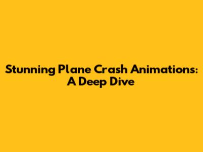 Stunning Plane Crash Animations: A Deep Dive