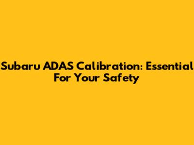 Subaru ADAS Calibration: Essential For Your Safety