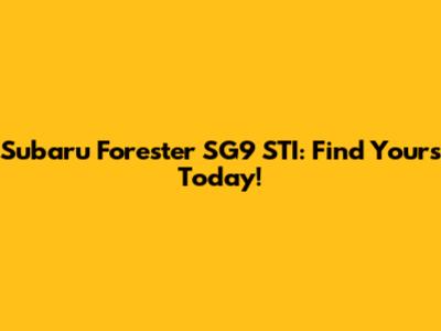 Subaru Forester SG9 STI: Find Yours Today!