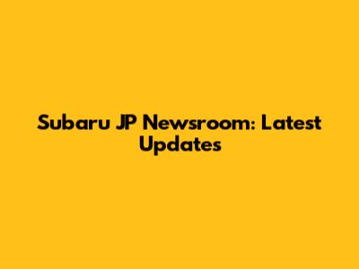 Subaru JP Newsroom: Latest Updates