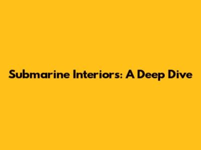 Submarine Interiors: A Deep Dive