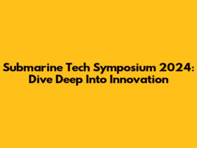 Submarine Tech Symposium 2024: Dive Deep Into Innovation