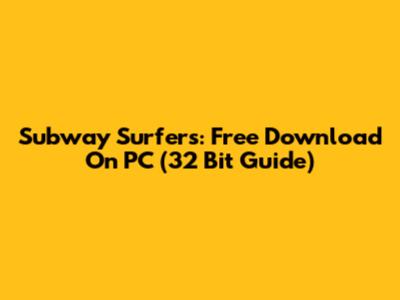 Subway Surfers: Free Download On PC (32 Bit Guide)