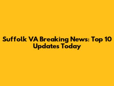 Suffolk VA Breaking News: Top 10 Updates Today